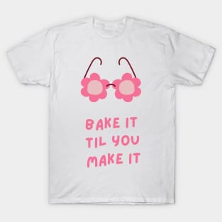 Bake It Til You Make It T-Shirt